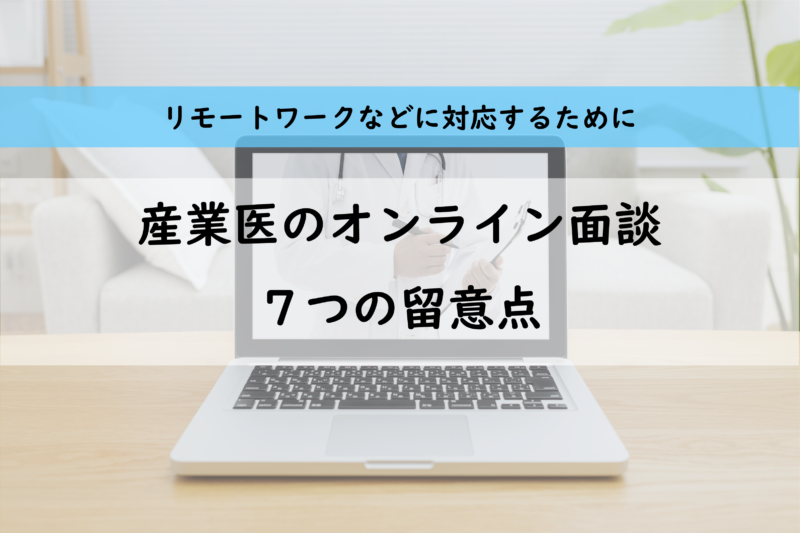 産業医によるWeb面談(面接指導)と７つの留意点